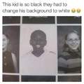 This kid is so black that they hadto change the background