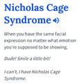 I have Nicholas Cage Syndrome.