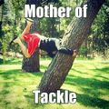 Mother of tackle