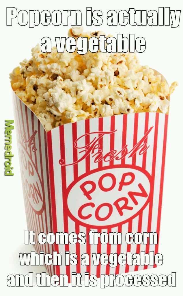 Popcorn: Now apart of the vegetables part of the food pyramid - meme