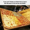 se vc e mais 7 amigos terminarem a pizza em 2horas ou menos a pizza e gratis e ainda vc ganha 1000