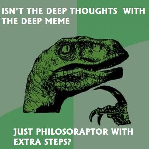 Deep thoughts with the deep meme