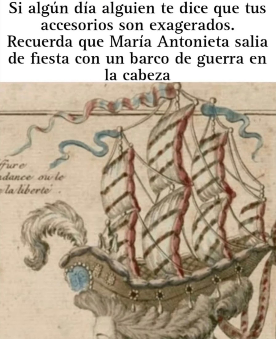 María Antonieta saliendo de fiesta con un barco en la cabeza y tú preocupándote por tus aretes - meme