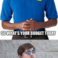 What's your budget today Mr?