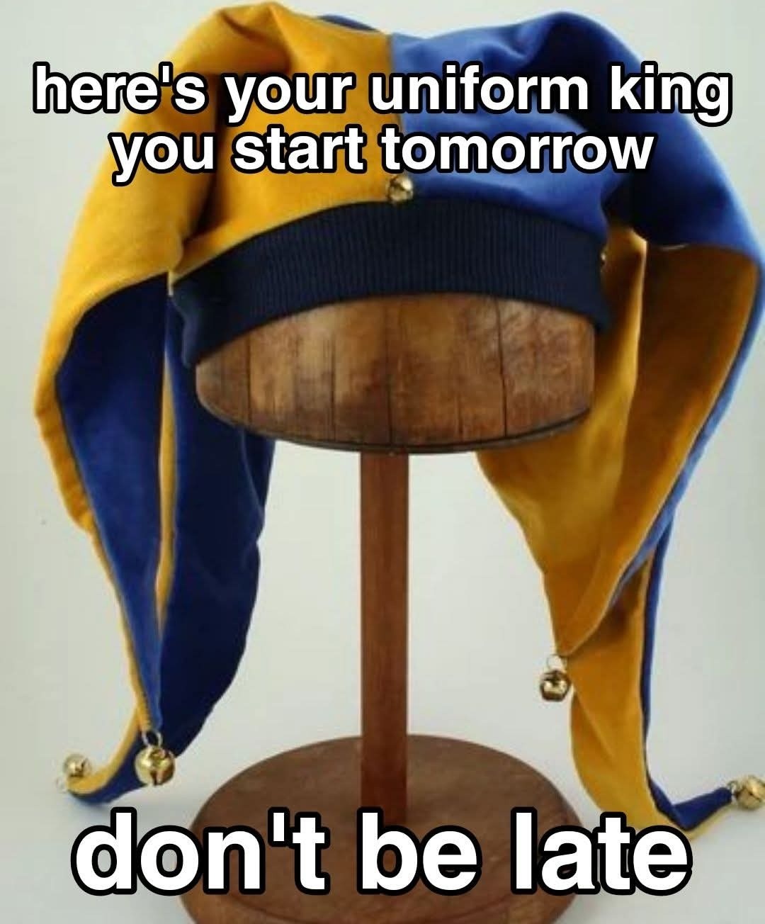 Here’s your uniform king, don’t be late - meme