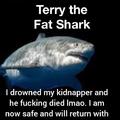 terry the fat shark is safe guys