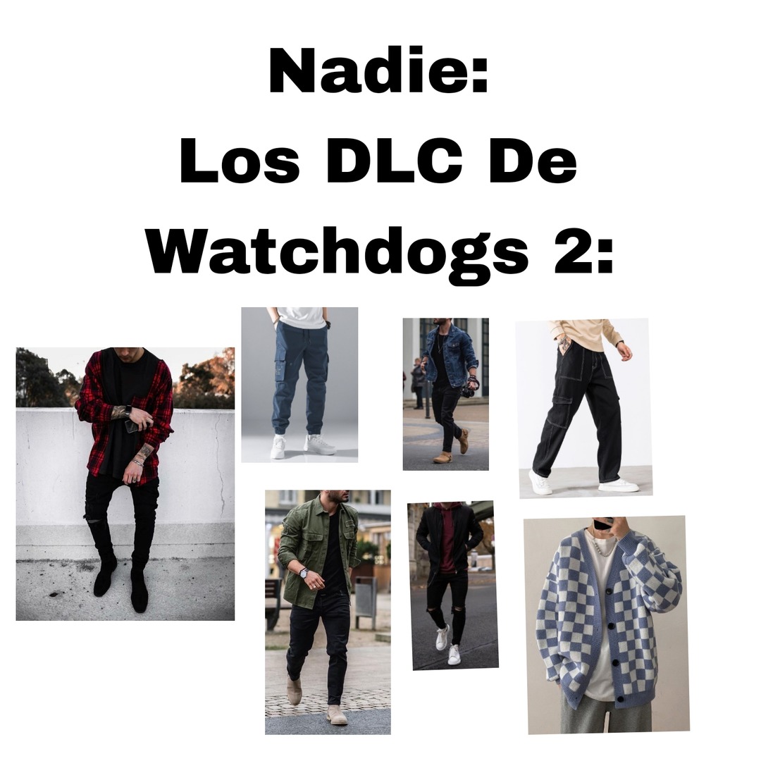 Contexto: el videojuego Watch_Dogs 2 Tiene DLC puras Ropas(solo en multijugador o un jugador) y un dlc de texturas 4k(tener Una Pc Buena) - meme