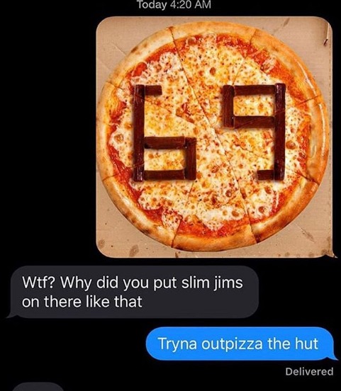 You may OutPizza the Hut, but you'll never OutPizza the Slut. - meme