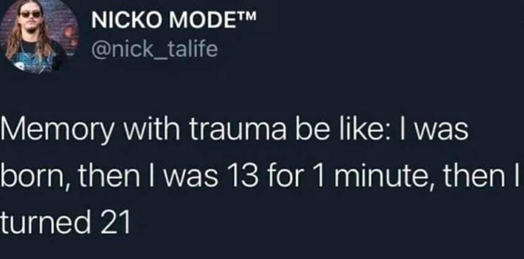 Trauma be like: birth, 13, 21, now you're in debt - meme