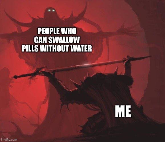 People who can swallow pills without water are my heroes - meme