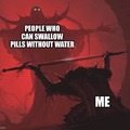 People who can swallow pills without water are my heroes