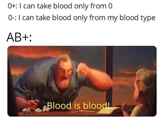 AB+ blood types be like blood is blood bro - meme
