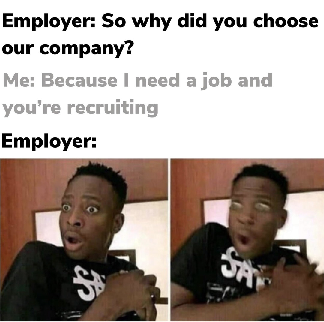 Because I need a job and you’re recruiting - meme