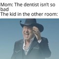 Dentist do be like that sometimes