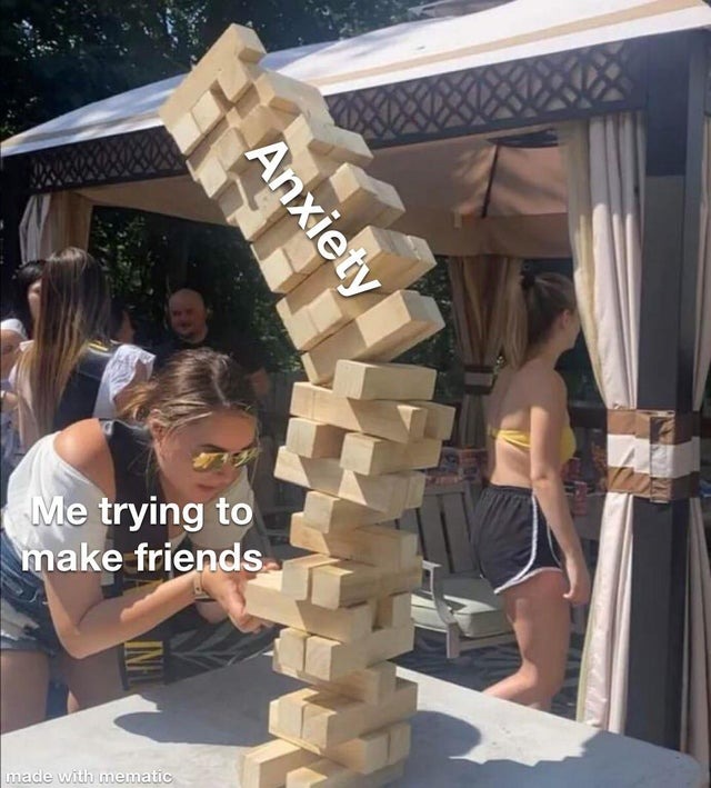 anxiety of making new friends - meme