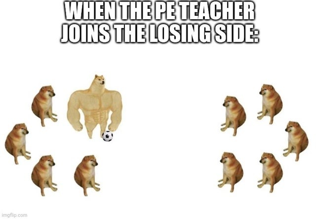 When the PE teacher joins the losing side - meme