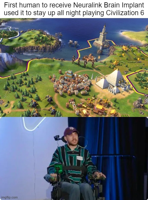 The first Neuralink recipient spent the entire night playing Civilization 6. - meme