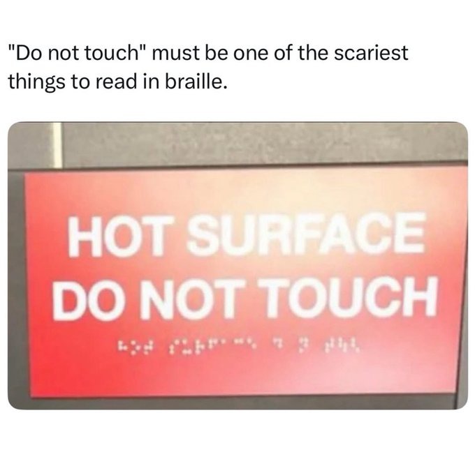 ﻿Do not touch” must be one of the scariest things to read in braille. HOT SU; CE DO NOT TOUCH