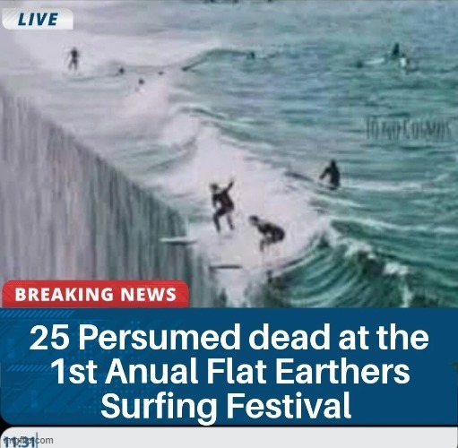25 dead at the 1st anual flat earthers surfing festival - meme