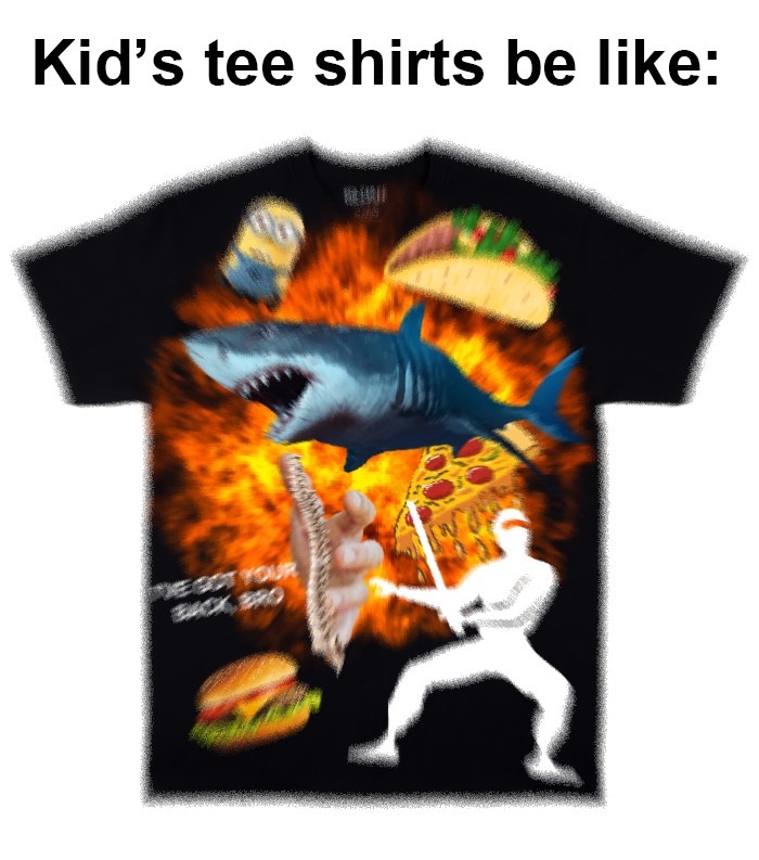 Kids tee shirts be like - meme