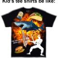 Kids tee shirts be like