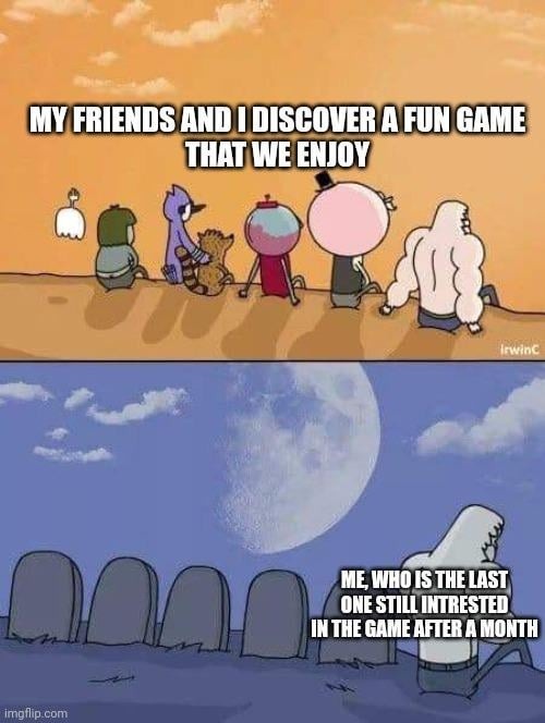 Everyone quits the fun game except me six weeks later - meme