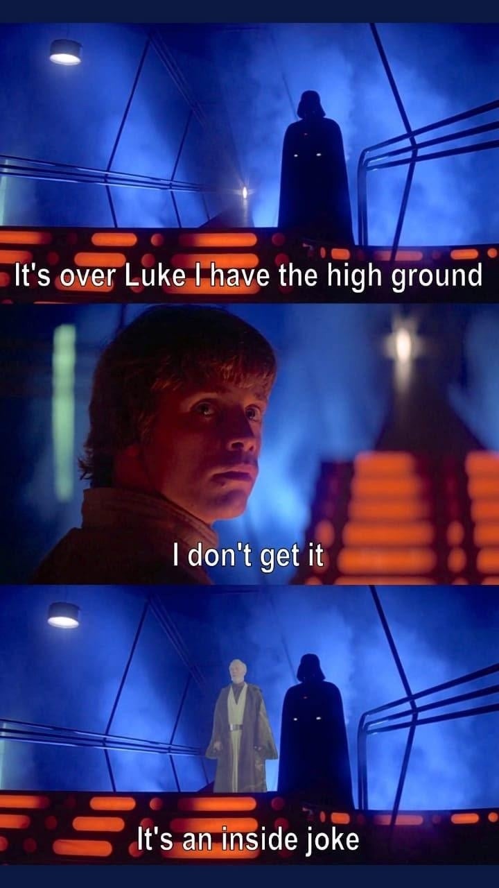 It's over Luke, I have the high ground. You don’t get it - meme