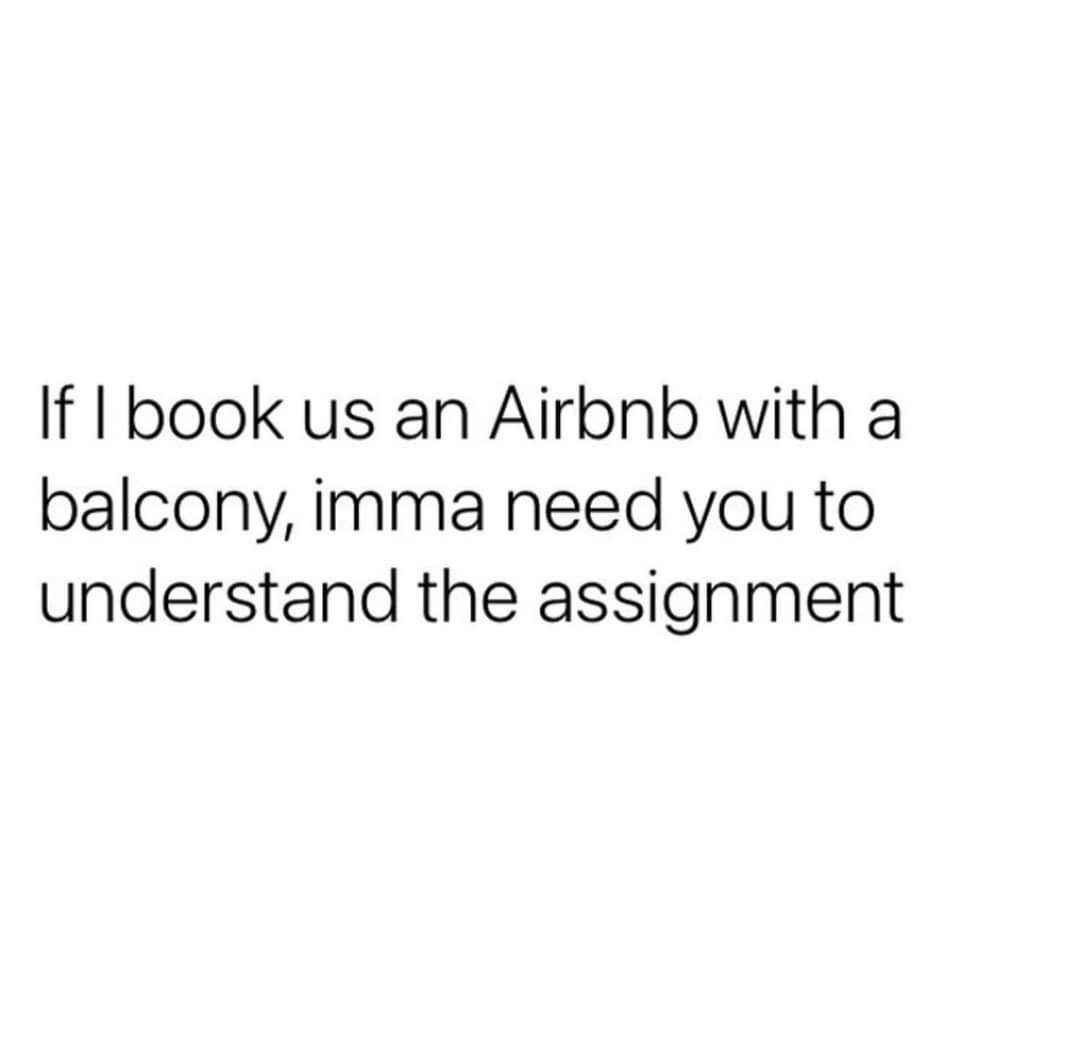 If I get us a balcony Airbnb, you better pose dramatically - meme