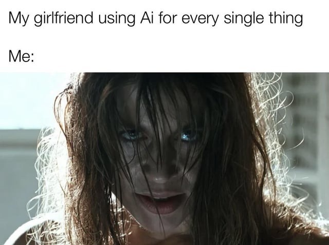 my gf using ai for everything like it’s oxygen - meme