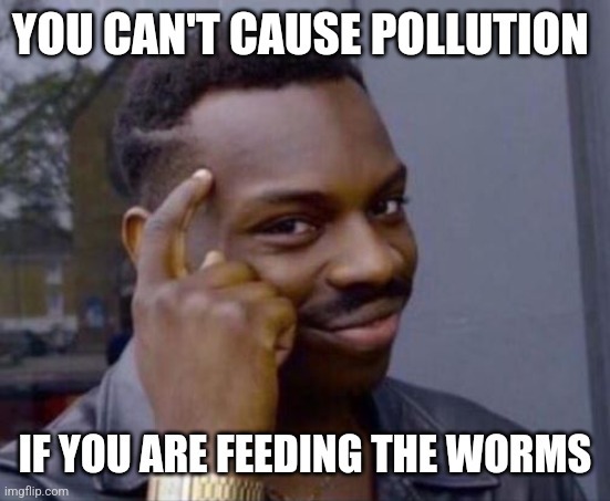 We all know the worms must be fed - meme