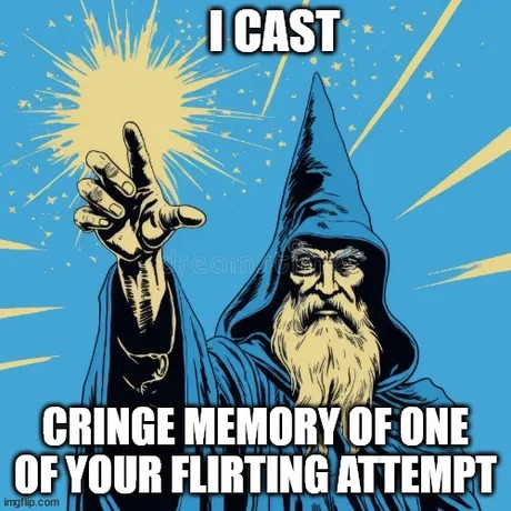 I cast cringe memory of a flirting attempt - meme