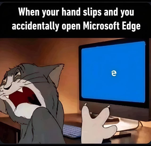 Accidentally launching Edge like it's 2014 - meme