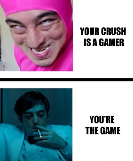 Your crush is a gamer - meme