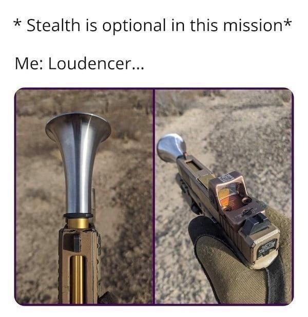 Stealth is optional? Cool, I brought the Loudencer - meme
