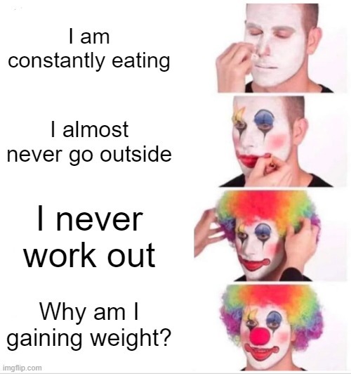 Why am I gaining weight? - meme