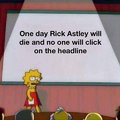 One day Rick Astley will die and no one will click on the headline