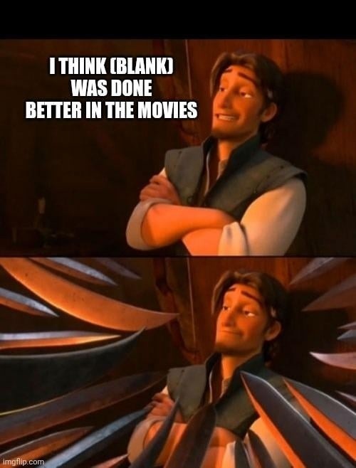 Insert blank was better in the movies and start the war - meme
