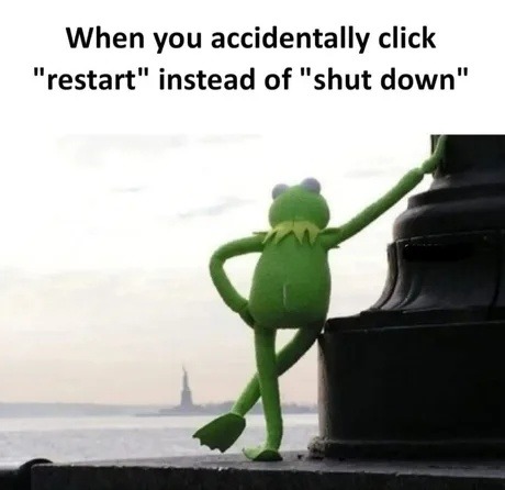 Clicked restart instead of shut down, now I live here - meme