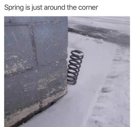 Spring is just around the corner - meme