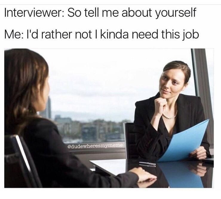 All my job interviews be like - meme