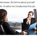 All my job interviews be like