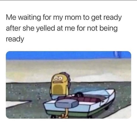 Me waiting for my mom - meme