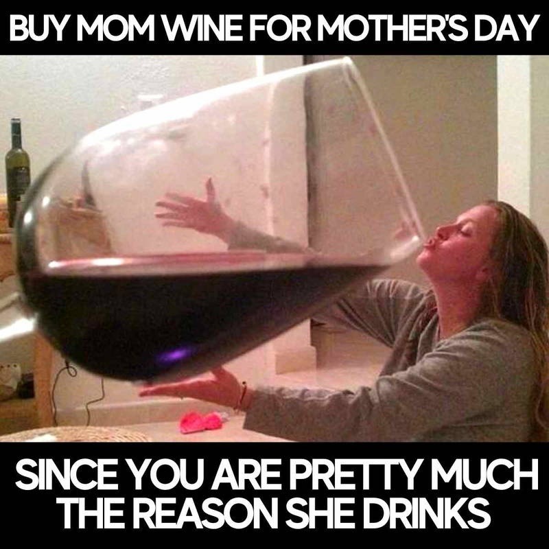Get mom wine for Mother’s Day, you’re probably why she drinks - meme