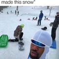 Wait till they find out how I made this snow
