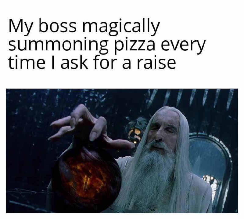 ﻿My boss magically summoning pizza every time | ask for a raise
