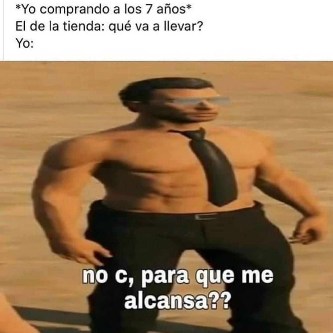 Yo a los 7 viendo qué me alcanza con mis moneditas - meme