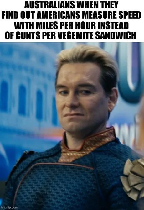 Australians when they hear Americans use mph, not vegemite units - meme