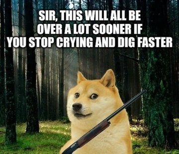 I saw the stuff you did to kids on your harddrive. Just dig, mate. Just dig - meme