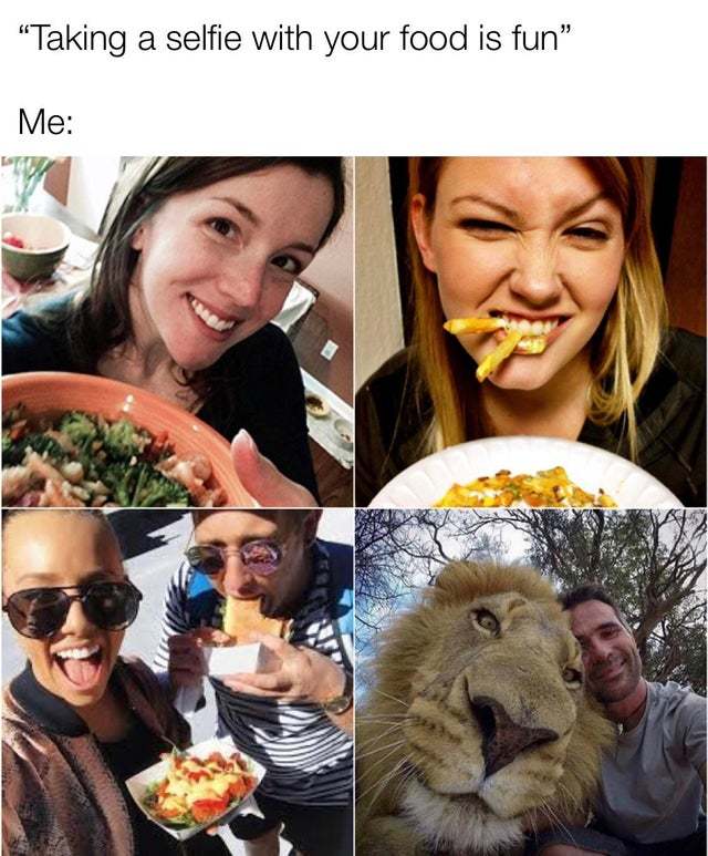 Taking a selfie with your food is fun - meme