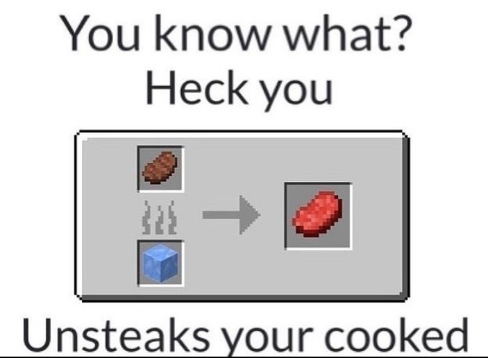 Unsteaks you cooked - meme